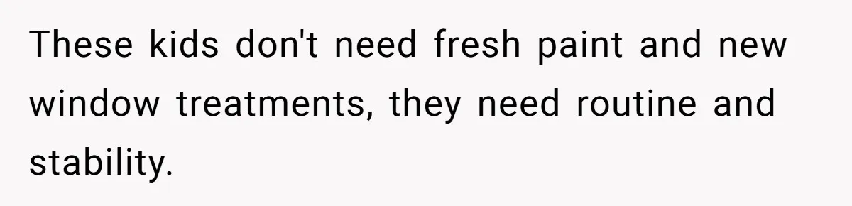 Ex’s New Wife Demands Equal Say In Parenting, Woman Says ‘No’ And Stands Her Ground These kids don't need fresh paint and new window treatments, they need routine and stability.