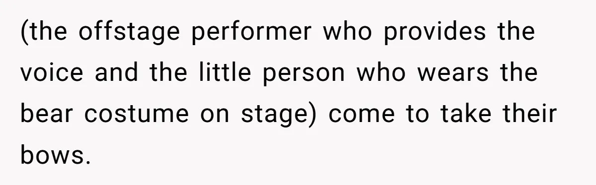 She Told Her Niece Paddington Wasn’t Real, and It Sparked a Family Rift (the offstage performer who provides the voice and the little person who wears the bear costume on stage) come to take their bows.