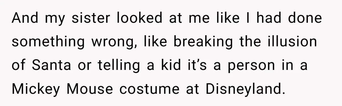 She Told Her Niece Paddington Wasn’t Real, and It Sparked a Family Rift And my sister looked at me like I had done something wrong, like breaking the illusion of Santa or telling a kid it’s a person in a Mickey Mouse costume...