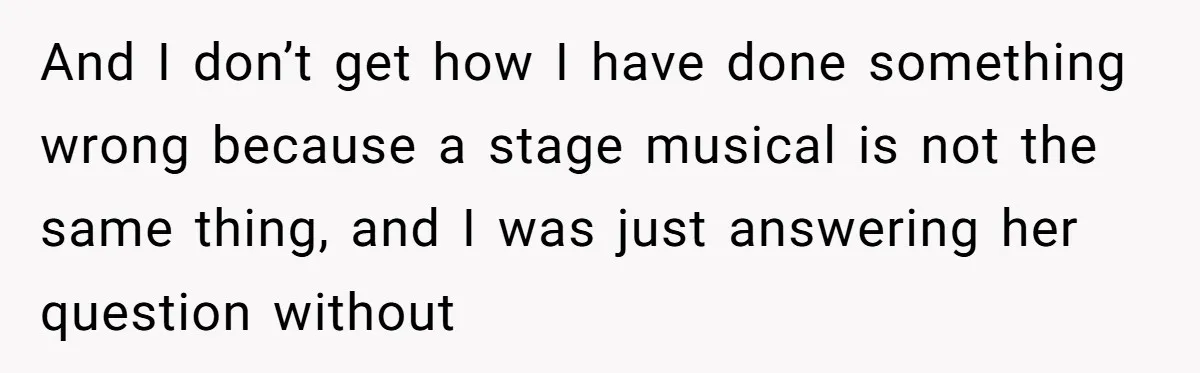 She Told Her Niece Paddington Wasn’t Real, and It Sparked a Family Rift And I don’t get how I have done something wrong because a stage musical is not the same thing, and I was just answering her question without