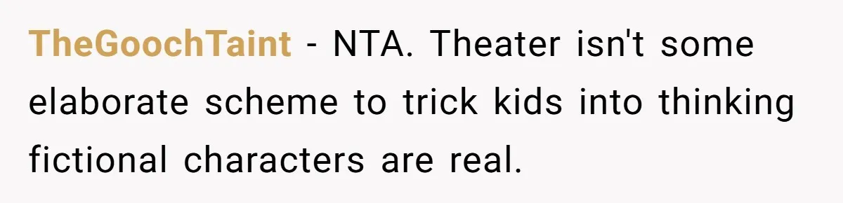 She Told Her Niece Paddington Wasn’t Real, and It Sparked a Family Rift TheGoochTaint − NTA. Theater isn't some elaborate scheme to trick kids into thinking fictional characters are real.