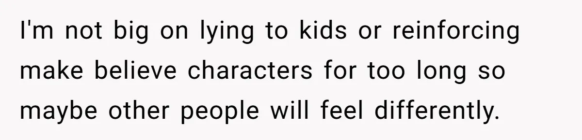 She Told Her Niece Paddington Wasn’t Real, and It Sparked a Family Rift I'm not big on lying to kids or reinforcing make believe characters for too long so maybe other people will feel differently.