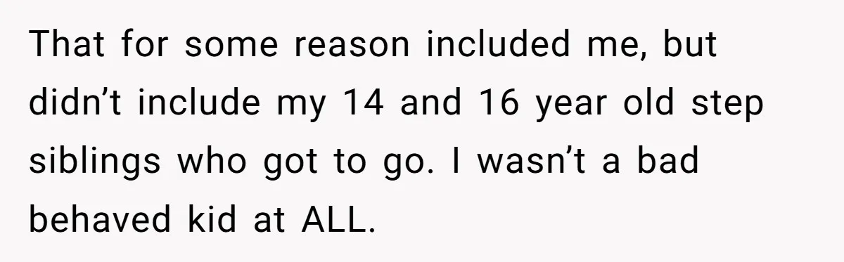 Dad Overlooks Daughter All Her Childhood, Somehow Suddenly Wants Her At Anniversary Party That for some reason included me, but didn’t include my 14 and 16 year old step siblings who got to go. I wasn’t a bad behaved kid at ALL.
