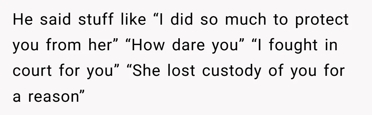 Dad Overlooks Daughter All Her Childhood, Somehow Suddenly Wants Her At Anniversary Party He said stuff like “I did so much to protect you from her” “How dare you” “I fought in court for you” “She lost custody of you for a reason”