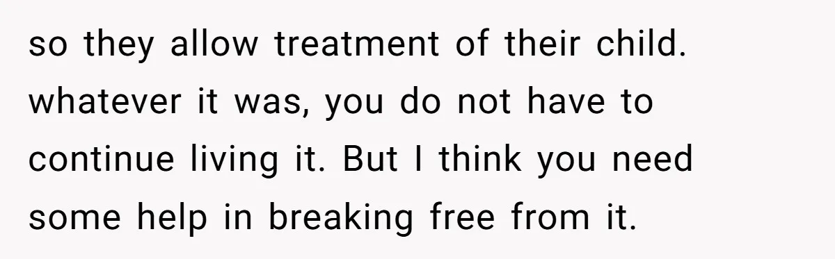 Dad Overlooks Daughter All Her Childhood, Somehow Suddenly Wants Her At Anniversary Party so they allow treatment of their child. whatever it was, you do not have to continue living it. But I think you need some help in breaking free from it.