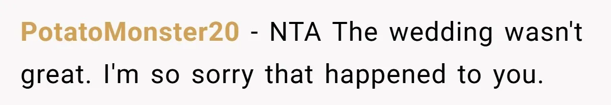 Dad Overlooks Daughter All Her Childhood, Somehow Suddenly Wants Her At Anniversary Party PotatoMonster20 − NTA The wedding wasn't great. I'm so sorry that happened to you.