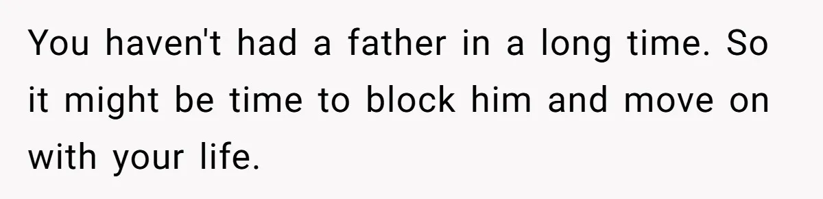 Dad Overlooks Daughter All Her Childhood, Somehow Suddenly Wants Her At Anniversary Party You haven't had a father in a long time. So it might be time to block him and move on with your life.