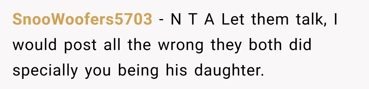 Dad Overlooks Daughter All Her Childhood, Somehow Suddenly Wants Her At Anniversary Party SnooWoofers5703 − N T A Let them talk, I would post all the wrong they both did specially you being his daughter.