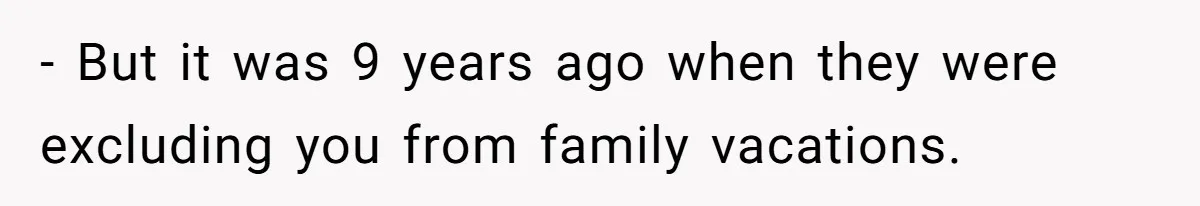 Dad Overlooks Daughter All Her Childhood, Somehow Suddenly Wants Her At Anniversary Party - But it was 9 years ago when they were excluding you from family vacations.
