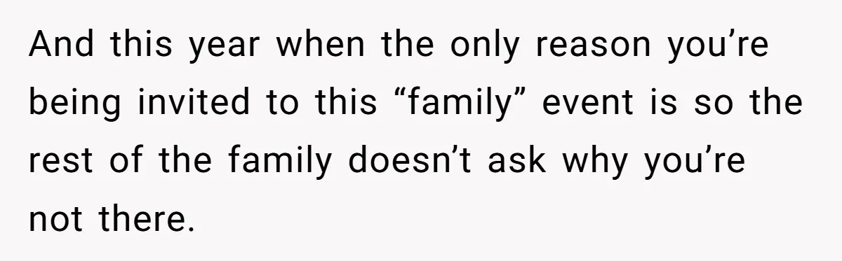 Dad Overlooks Daughter All Her Childhood, Somehow Suddenly Wants Her At Anniversary Party And this year when the only reason you’re being invited to this “family” event is so the rest of the family doesn’t ask why you’re not there.