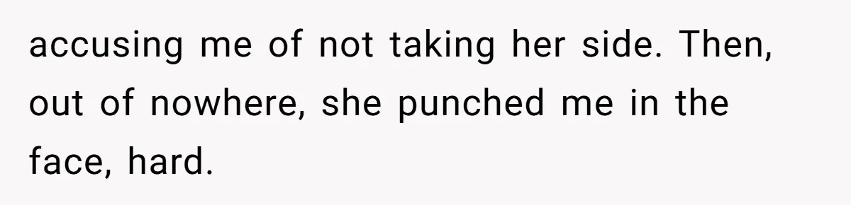 She Hit Him First at a Party, but When He Pushed Her Away, It Ended With a Broken Jaw accusing me of not taking her side. Then, out of nowhere, she punched me in the face, hard.
