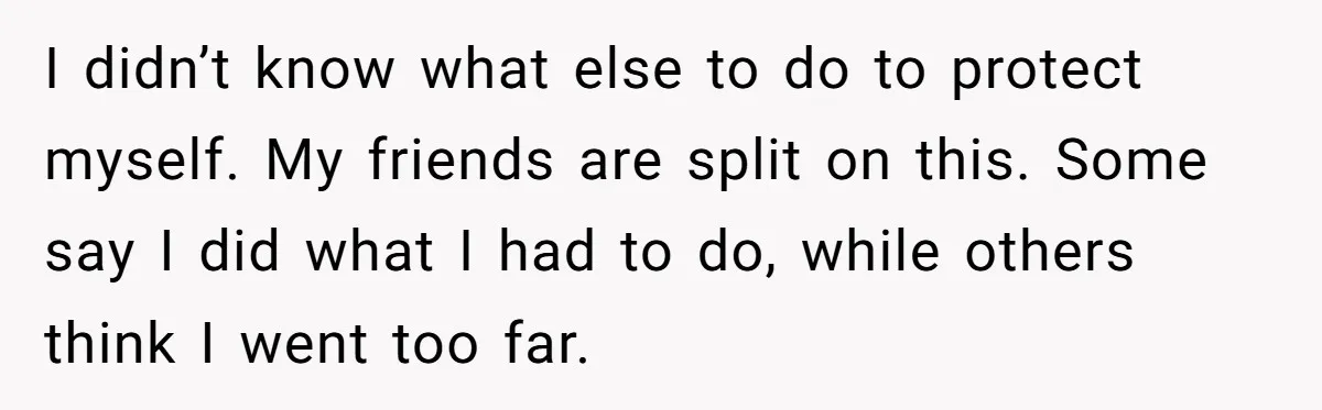 She Hit Him First at a Party, but When He Pushed Her Away, It Ended With a Broken Jaw I didn’t know what else to do to protect myself. My friends are split on this. Some say I did what I had to do, while others think I went...