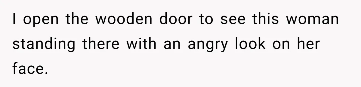 21-Year-Old Tenant Faced An Unexpected Stranger Demanding Entry To Her Home I open the wooden door to see this woman standing there with an angry look on her face.