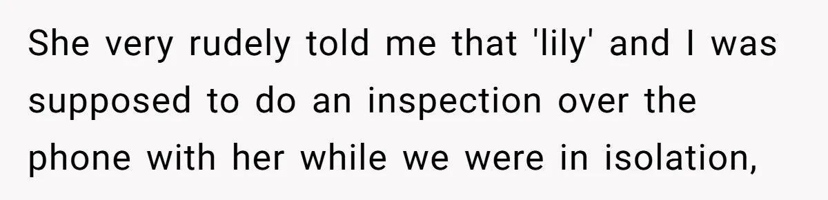 21-Year-Old Tenant Faced An Unexpected Stranger Demanding Entry To Her Home She very rudely told me that 'lily' and I was supposed to do an inspection over the phone with her while we were in isolation,