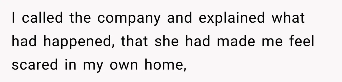 21-Year-Old Tenant Faced An Unexpected Stranger Demanding Entry To Her Home I called the company and explained what had happened, that she had made me feel scared in my own home,