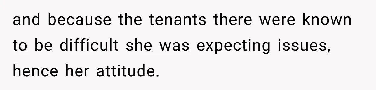 21-Year-Old Tenant Faced An Unexpected Stranger Demanding Entry To Her Home and because the tenants there were known to be difficult she was expecting issues, hence her attitude.