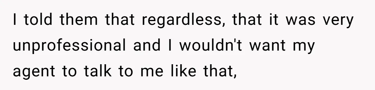 21-Year-Old Tenant Faced An Unexpected Stranger Demanding Entry To Her Home I told them that regardless, that it was very unprofessional and I wouldn't want my agent to talk to me like that,