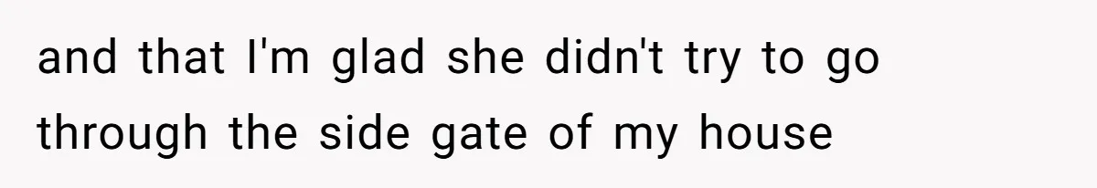 21-Year-Old Tenant Faced An Unexpected Stranger Demanding Entry To Her Home and that I'm glad she didn't try to go through the side gate of my house