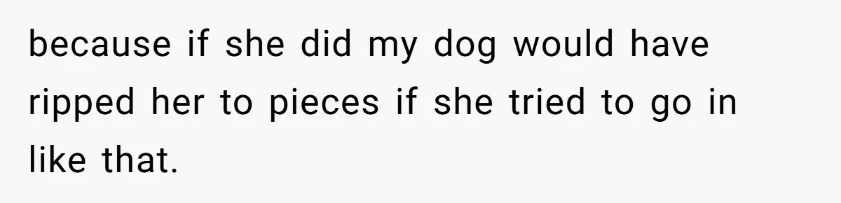 21-Year-Old Tenant Faced An Unexpected Stranger Demanding Entry To Her Home because if she did my dog would have ripped her to pieces if she tried to go in like that.