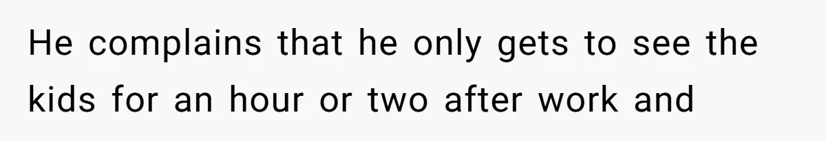 She Took the Kids Out Without Him on “Family Day,” and Now He’s Blaming Her for Leaving Him Behind He complains that he only gets to see the kids for an hour or two after work and