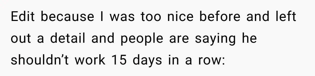 She Took the Kids Out Without Him on “Family Day,” and Now He’s Blaming Her for Leaving Him Behind Edit because I was too nice before and left out a detail and people are saying he shouldn’t work 15 days in a row: