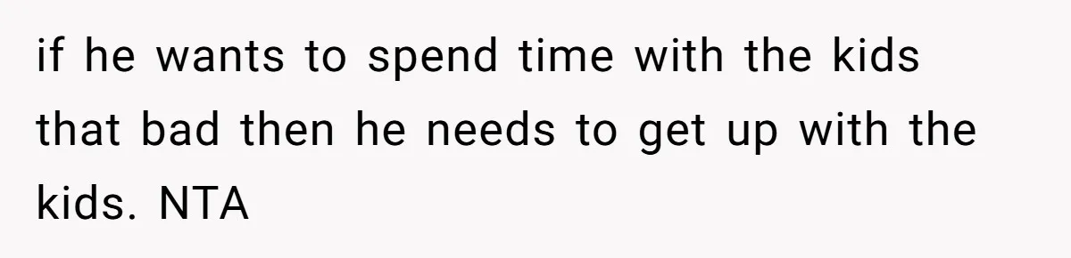 She Took the Kids Out Without Him on “Family Day,” and Now He’s Blaming Her for Leaving Him Behind if he wants to spend time with the kids that bad then he needs to get up with the kids. NTA