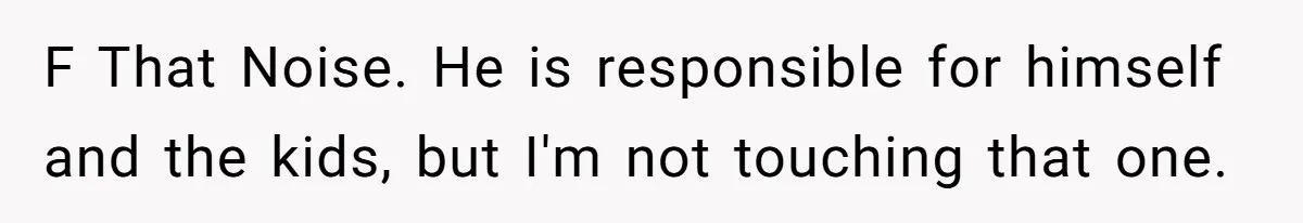 She Took the Kids Out Without Him on “Family Day,” and Now He’s Blaming Her for Leaving Him Behind F That Noise. He is responsible for himself and the kids, but I'm not touching that one.