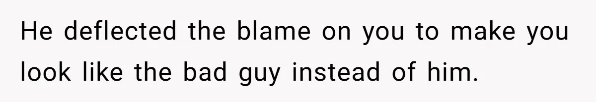 She Took the Kids Out Without Him on “Family Day,” and Now He’s Blaming Her for Leaving Him Behind He deflected the blame on you to make you look like the bad guy instead of him.