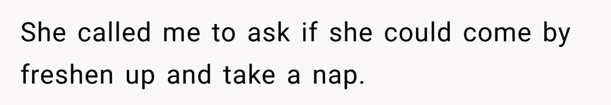 The Ridiculous Request Of A Former College Love Who Ghosted For A Decade But Back For A Nap She called me to ask if she could come by freshen up and take a nap.