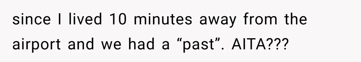 The Ridiculous Request Of A Former College Love Who Ghosted For A Decade But Back For A Nap since I lived 10 minutes away from the airport and we had a “past”. AITA???