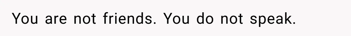 The Ridiculous Request Of A Former College Love Who Ghosted For A Decade But Back For A Nap You are not friends. You do not speak.