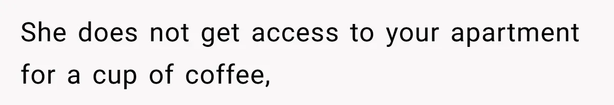 The Ridiculous Request Of A Former College Love Who Ghosted For A Decade But Back For A Nap She does not get access to your apartment for a cup of coffee,