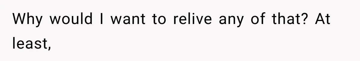 The Ridiculous Request Of A Former College Love Who Ghosted For A Decade But Back For A Nap Why would I want to relive any of that? At least,