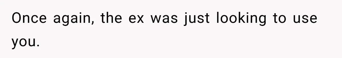 The Ridiculous Request Of A Former College Love Who Ghosted For A Decade But Back For A Nap Once again, the ex was just looking to use you.