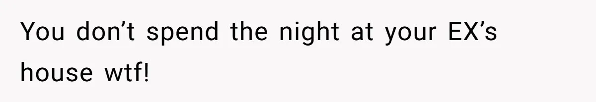 The Ridiculous Request Of A Former College Love Who Ghosted For A Decade But Back For A Nap You don’t spend the night at your EX’s house wtf!
