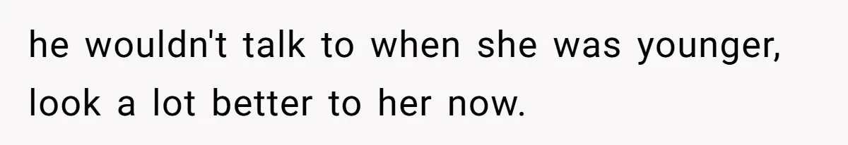 The Ridiculous Request Of A Former College Love Who Ghosted For A Decade But Back For A Nap he wouldn't talk to when she was younger, look a lot better to her now.