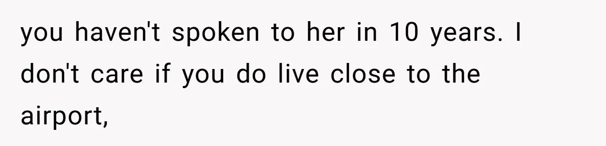 The Ridiculous Request Of A Former College Love Who Ghosted For A Decade But Back For A Nap you haven't spoken to her in 10 years. I don't care if you do live close to the airport,