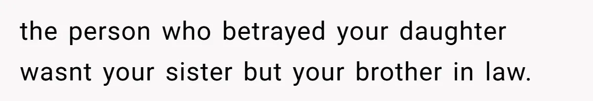 Mother Cuts Ties With Sister After Daughter Is S__ually Assaulted During A Family Sleepover the person who betrayed your daughter wasnt your sister but your brother in law.