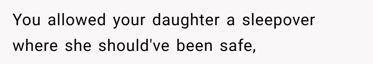 Mother Cuts Ties With Sister After Daughter Is S__ually Assaulted During A Family Sleepover You allowed your daughter a sleepover where she should've been safe,