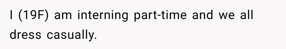 Intern Reports Coworker’s Repeated Inappropriate Behavior, He Gets Fired And Office Turns On Her I (19F) am interning part-time and we all dress casually.