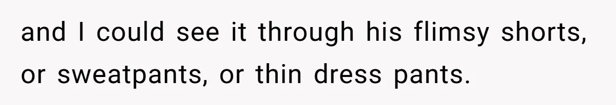 Intern Reports Coworker’s Repeated Inappropriate Behavior, He Gets Fired And Office Turns On Her and I could see it through his flimsy shorts, or sweatpants, or thin dress pants.