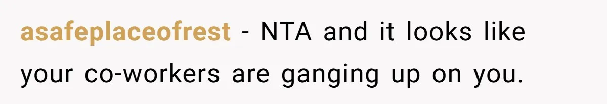 Intern Reports Coworker’s Repeated Inappropriate Behavior, He Gets Fired And Office Turns On Her asafeplaceofrest − NTA and it looks like your co-workers are ganging up on you.