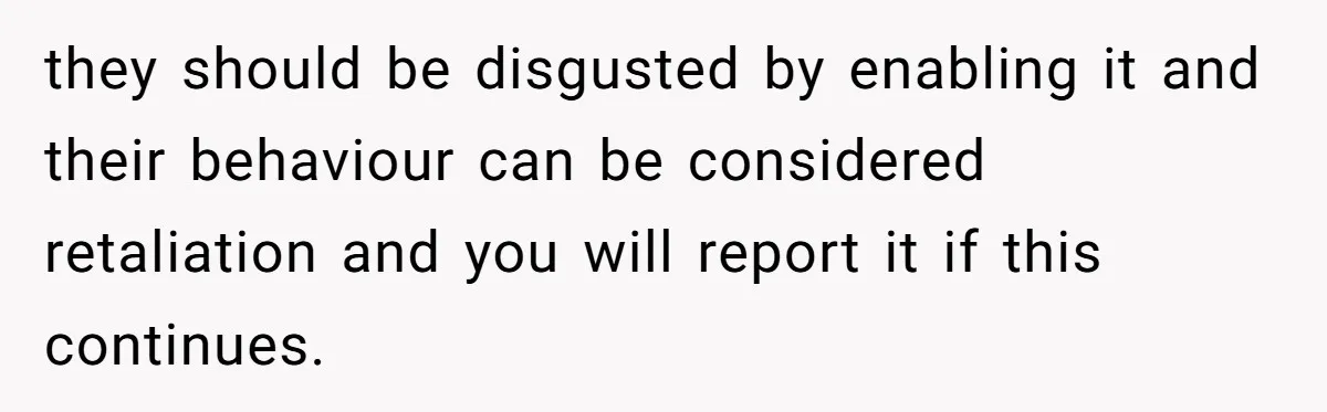 Intern Reports Coworker’s Repeated Inappropriate Behavior, He Gets Fired And Office Turns On Her they should be disgusted by enabling it and their behaviour can be considered retaliation and you will report it if this continues.