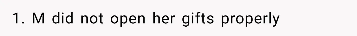 1. M did not open her gifts properly