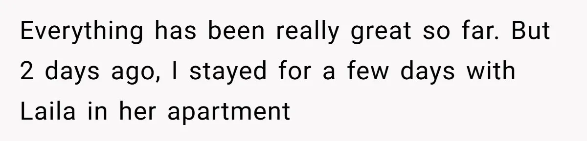Man Calls His Girlfriend 'Gross' Because She Washes Her Hair Twice A Week Everything has been really great so far. But 2 days ago, I stayed for a few days with Laila in her apartment