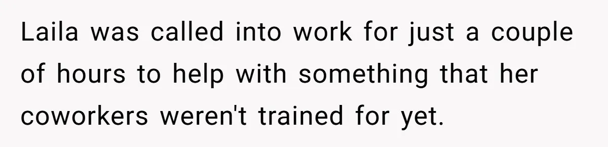 Man Calls His Girlfriend 'Gross' Because She Washes Her Hair Twice A Week Laila was called into work for just a couple of hours to help with something that her coworkers weren't trained for yet.