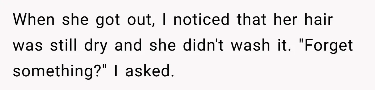 Man Calls His Girlfriend 'Gross' Because She Washes Her Hair Twice A Week When she got out, I noticed that her hair was still dry and she didn't wash it. "Forget something?" I asked.