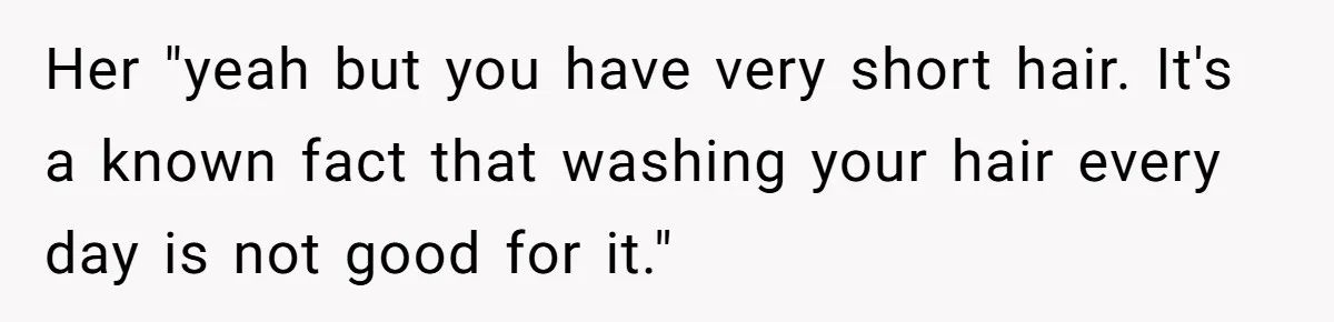 Man Calls His Girlfriend 'Gross' Because She Washes Her Hair Twice A Week Her "yeah but you have very short hair. It's a known fact that washing your hair every day is not good for it."