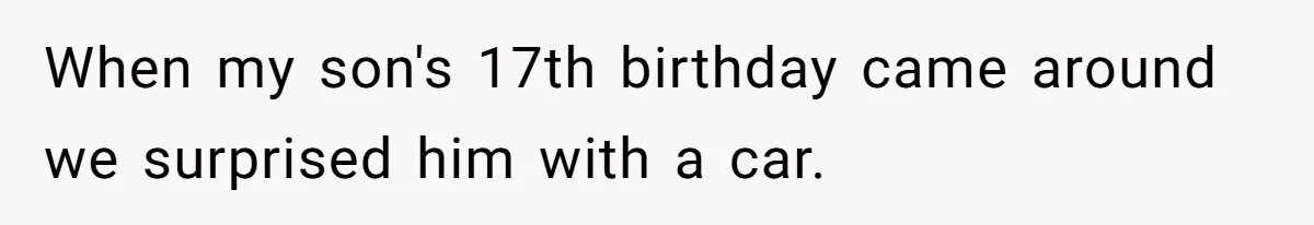 Aunt Who Raised Nephew As Her Son Faces Emotional Backlash From Niece Over Birthday Gift Decision When my son's 17th birthday came around we surprised him with a car.