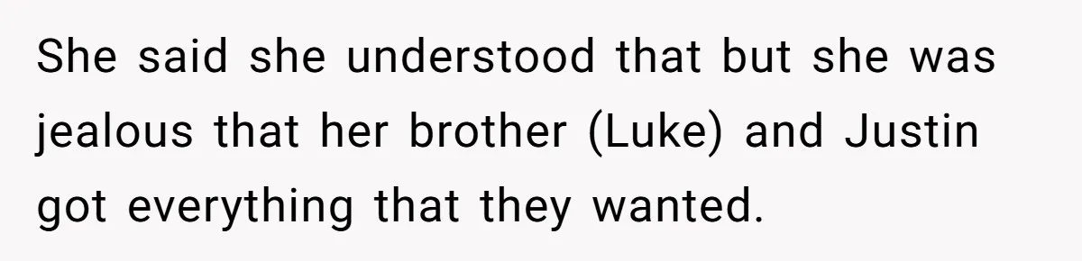 Aunt Who Raised Nephew As Her Son Faces Emotional Backlash From Niece Over Birthday Gift Decision She said she understood that but she was jealous that her brother (Luke) and Justin got everything that they wanted.